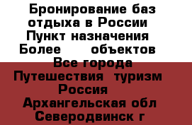 Бронирование баз отдыха в России › Пункт назначения ­ Более 2100 объектов - Все города Путешествия, туризм » Россия   . Архангельская обл.,Северодвинск г.